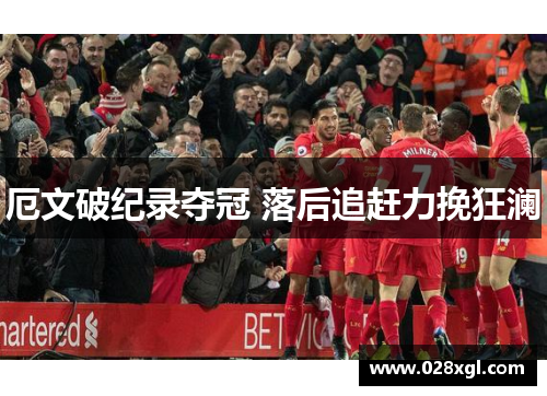 厄文破纪录夺冠 落后追赶力挽狂澜