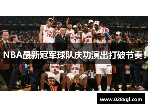 NBA最新冠军球队庆功演出打破节奏！